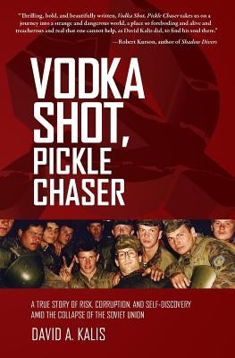 Vodka Shot, Pickle Chaser: A True Story of Risk, Corruption, and Self-Discovery Amid the Collapse of the Soviet Union Paperback Publishing