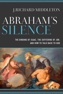 Abraham's Silence: The Binding of Isaac, the Suffering of Job, and How to Talk Back to God Paperback Baker Academic