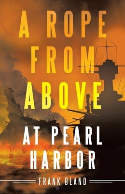 A Rope from Above: At Pearl Harbor by Bland, Frank