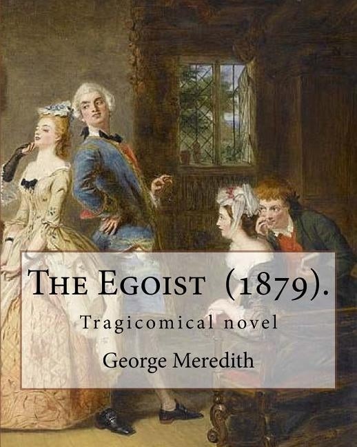 The Egoist (1879). By: George Meredith: The Egoist is a tragicomical novel by George Meredith published in 1879 Paperback Createspace Independent Publishing Platform