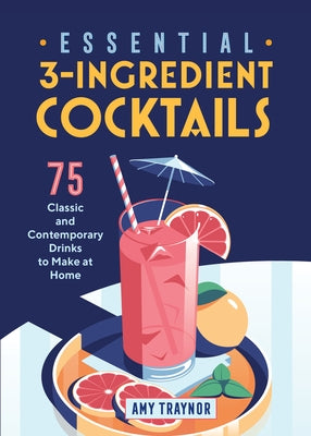 Essential 3-Ingredient Cocktails: 75 Classic and Contemporary Drinks to Make at Home Rockridge Press