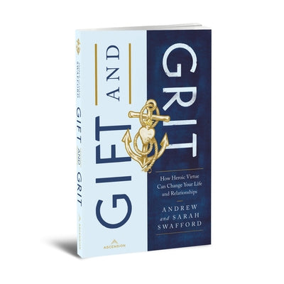 Gift and Grit: How Heroic Virtue Can Change Your Life and Relationships by Swafford, Andrew