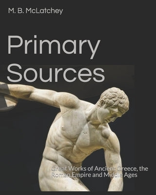 Primary Sources: Great Works of Ancient Greece, the Roman Empire and Middle Ages Paperback Independently Published