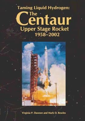 Taming Liquid Hydrogen: The Centaur: Upper Stage Rocket, 1958-2002 Paperback Createspace Independent Publishing Platform