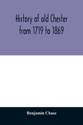 History of old Chester from 1719 to 1869 by Chase, Benjamin