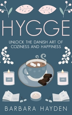 Hygge: Unlock the Danish Art of Coziness and Happiness by Hayden, Barbara