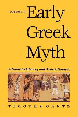 Early Greek Myth: A Guide to Literary and Artistic Sources by Gantz, Timothy