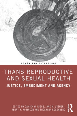 Trans Reproductive and Sexual Health: Justice, Embodiment and Agency by Riggs, Damien W.