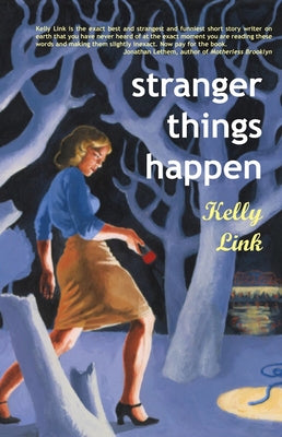 Stranger Things Happen: Stories by Link, Kelly