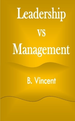 Leadership vs Management by Vincent, B.