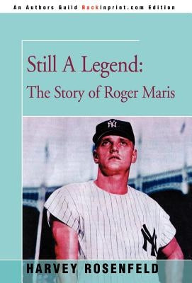 Still A Legend: The Story of Roger Maris by Rosenfeld, Harvey