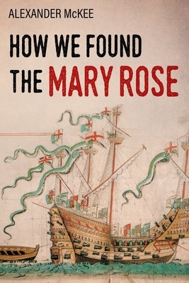 How We Found the Mary Rose by McKee, Alexander