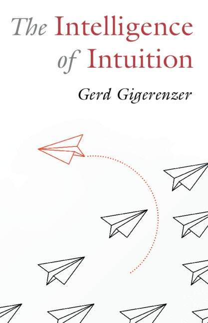 The Intelligence of Intuition by Gigerenzer, Gerd