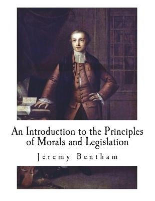 An Introduction to the Principles of Morals and Legislation Paperback Createspace Independent Publishing Platform