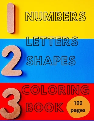 Numbers, Letters, Shapes Coloring Book.: Pre-school Education For Fun. Early Learning. For Boys & Girls. Numbers 0-10. Alphabet. First Words. Easy Sha Paperback Independently Published
