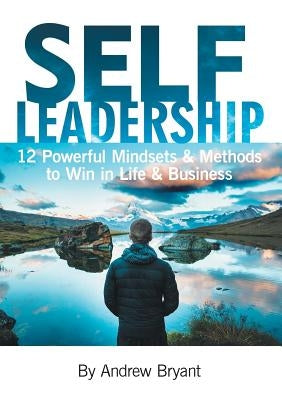 Self Leadership: 12 Powerful Mindsets & Methods to Win in Life & Business Paperback Self Leadership International Pte Ltd