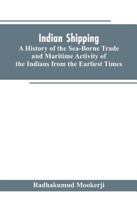 Indian shipping: a history of the sea-borne trade and maritime activity of the Indians from the earliest times Paperback Alpha Edition