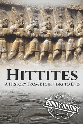 Hittites: A History from Beginning to End Paperback Independently Published