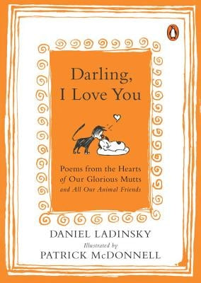 Darling, I Love You: Poems from the Hearts of Our Glorious Mutts and All Our Animal Friends by Ladinsky, Daniel