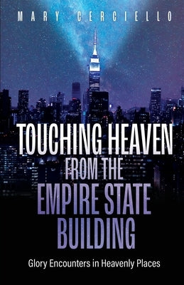 Touching Heaven from the Empire State Building: Glory Encounters in Heavenly Places Paperback Trilogy Christian Publishing