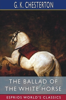 The Ballad of the White Horse (Esprios Classics) by Chesterton, G. K.