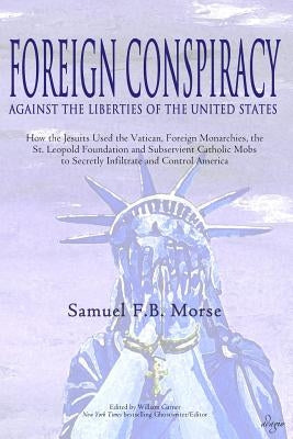 Foreign Conspiracy Against the Liberties of the United States: How the Jesuits Used the Vatican, Foreign Monarchies, the St. Leopold Foundation and Su Paperback Adagio Press