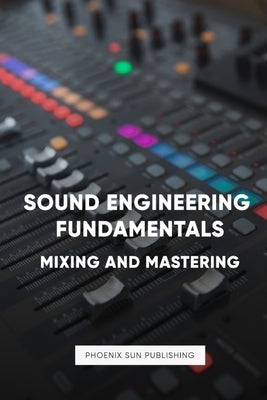 Sound Engineering: Mastering and Mixing Music by Publishing, Pspc Music