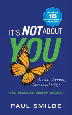 It's Not About You: Ancient Wisdom, New Leadership: the Paradise Shaper Method by Smilde, Paul