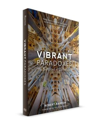 Vibrant Paradoxes: The Both/And of Catholicism by Barron, Robert