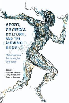 Sport, Physical Culture, and the Moving Body: Materialisms, Technologies, Ecologies Paperback Rutgers University Press