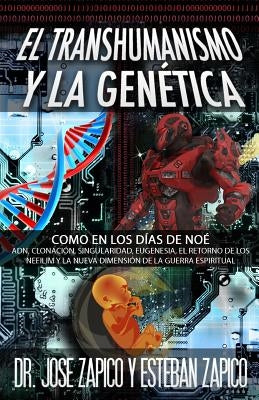 El Transhumanismo y la Genética: Como en los Días de Noé ADN, Clonación, Singularidad, Eugenesia, El Retorno de los Nefilim y la Nueva Dimensión de la by Zapico, Esteban