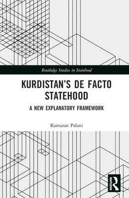 Kurdistan's de Facto Statehood: A New Explanatory Framework by Palani, Kamaran