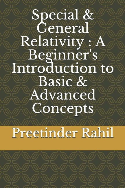 Special & General Relativity: A Beginner's Introduction to Basic & Advanced Concepts by Rahil, Preetinder