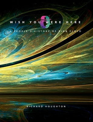 Wish You Were Here - A People's History of Pink Floyd by Houghton, Richard