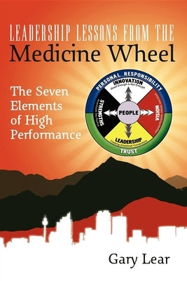 Leadership Lessons from the Medicine Wheel: The Seven Elements of High Performance Paperback Advantage Media Group