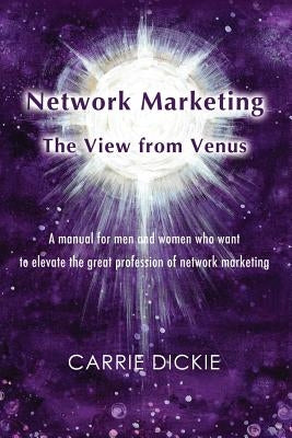 Network Marketing: The View from Venus by Dickie, Carrie