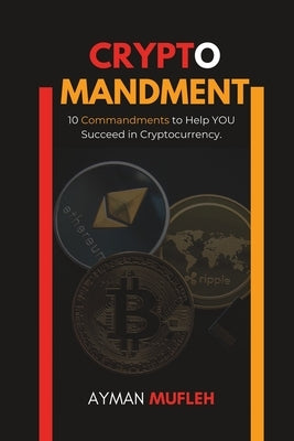 Cryptomandment: 10 Commandments to Help YOU Succeed in Cryptocurrency by Mufleh, Ayman