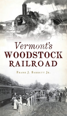 Vermont's Woodstock Railroad by Barrett, Frank J., Jr.