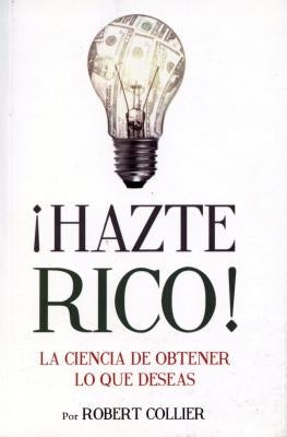 Hazte Rico-Ciencia de Obtener Lo Que Quieres by Collier, Robert