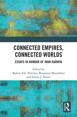 Connected Empires, Connected Worlds: Essays in Honour of John Darwin by Fletcher, Robert S. G.