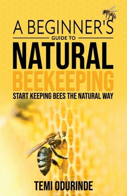 Natural Beekeeping: A beginner's guide by Odurinde, Temi