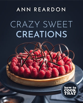 How to Cook That: Crazy Sweet Creations (Chocolate Baking, Pie Baking, Confectionary Desserts, and More) by Reardon, Ann