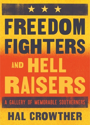 Freedom Fighters and Hell Raisers: A Gallery of Memorable Southerners by Crowther, Hal