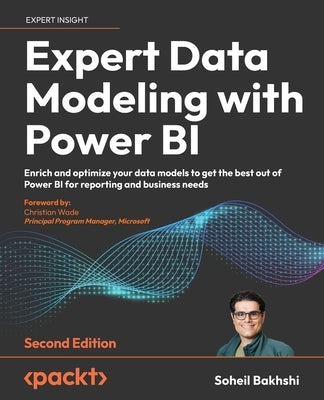 Expert Data Modeling with Power BI - Second Edition: Enrich and optimize your data models to get the best out of Power BI for reporting and business n Paperback Packt Publishing
