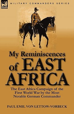 My Reminiscences of East Africa: The East Africa Campaign of the First World War by the Most Notable German Commander Paperback Leonaur Ltd