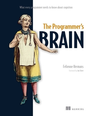 The Programmer's Brain: What Every Programmer Needs to Know about Cognition by Hermans, Felienne
