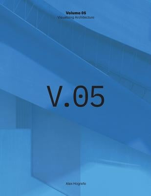 Visualizing Architecture Volume 5: Architecture Portfolio Paperback Alex Hogrefe Visualization LLC