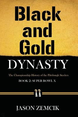 Black and Gold Dynasty (Book 2): The Championship History of the Pittsburgh Steelers by Zemcik, Jason