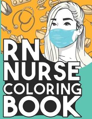 RN Nurse Coloring Book: Relaxing Coloring Book Gift for Women Registered Nurses Full of Snarky Quotes and Patterns by Queens, Saline