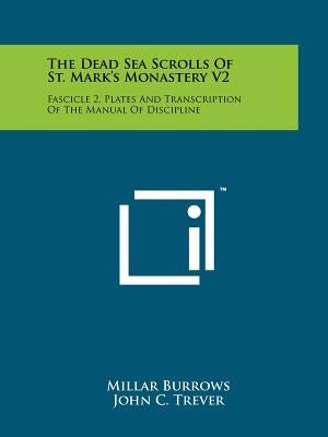 The Dead Sea Scrolls Of St. Mark's Monastery V2: Fascicle 2, Plates And Transcription Of The Manual Of Discipline Paperback Literary Licensing, LLC